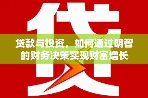 新营贷款与投资，如何通过明智的财务决策实现财富增长