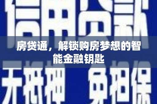 科尔沁左翼后旗房贷通，解锁购房梦想的智能金融钥匙