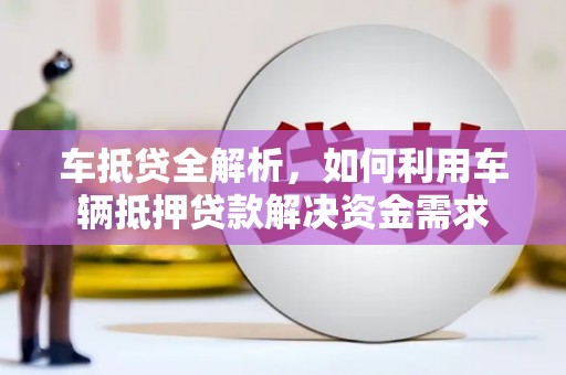 坪林车抵贷全解析，如何利用车辆抵押贷款解决资金需求