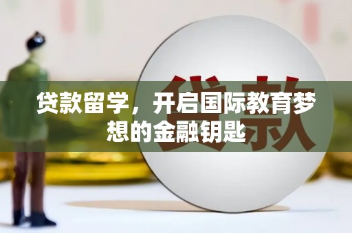 屏边贷款留学，开启国际教育梦想的金融钥匙