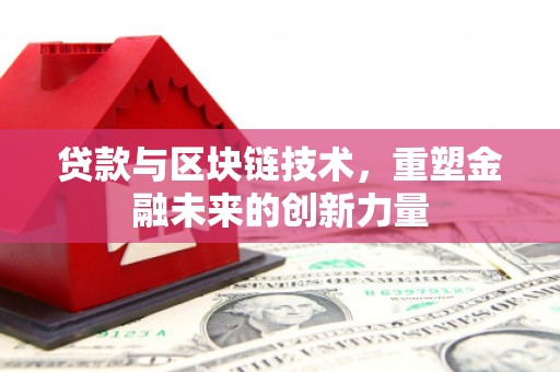 阳朔贷款与区块链技术，重塑金融未来的创新力量