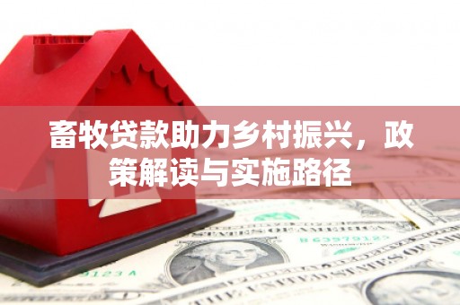 屏山畜牧贷款助力乡村振兴，政策解读与实施路径