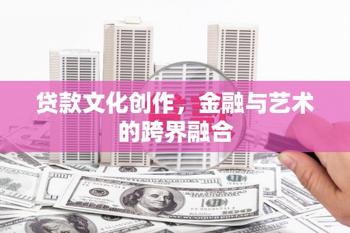 榕城贷款文化创作，金融与艺术的跨界融合