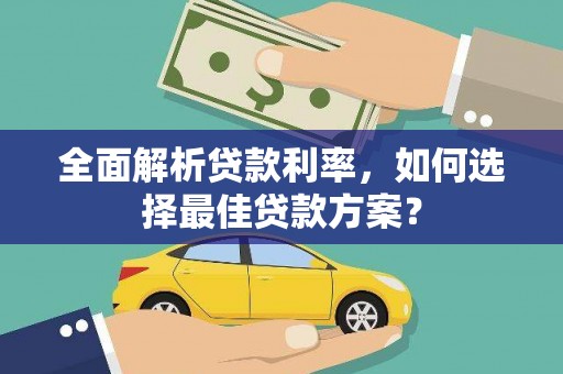 丰满全面解析贷款利率，如何选择最佳贷款方案？