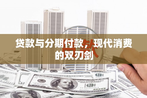 独山子贷款与分期付款，现代消费的双刃剑
