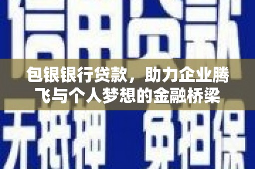 璧山包银银行贷款，助力企业腾飞与个人梦想的金融桥梁