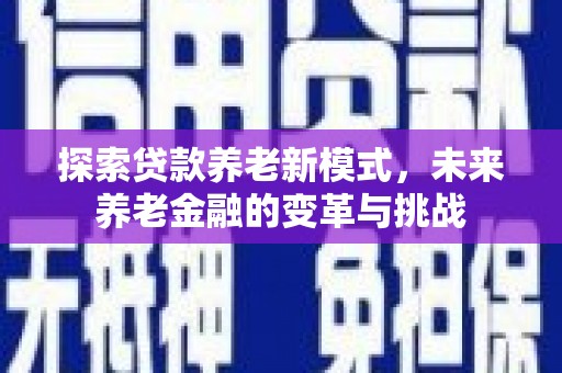 常宁探索贷款养老新模式，未来养老金融的变革与挑战