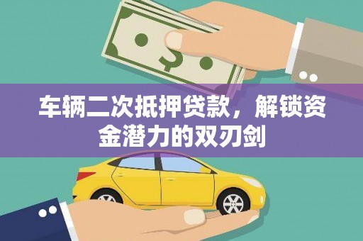 北仑车辆二次抵押贷款，解锁资金潜力的双刃剑