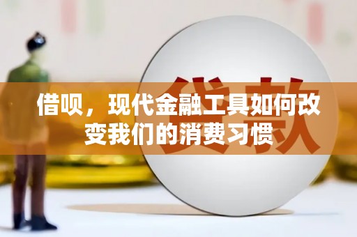 拉孜借呗，现代金融工具如何改变我们的消费习惯