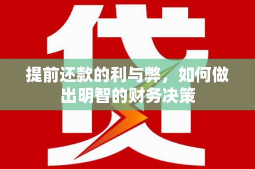 湖里提前还款的利与弊，如何做出明智的财务决策