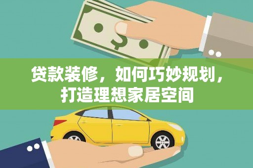 市中区贷款装修，如何巧妙规划，打造理想家居空间