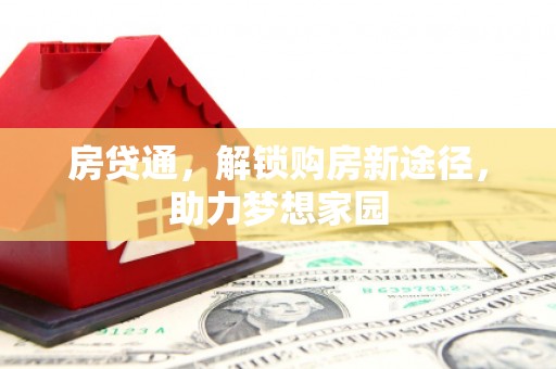 西盟房贷通，解锁购房新途径，助力梦想家园