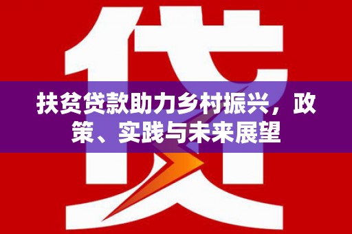 北关扶贫贷款助力乡村振兴，政策、实践与未来展望