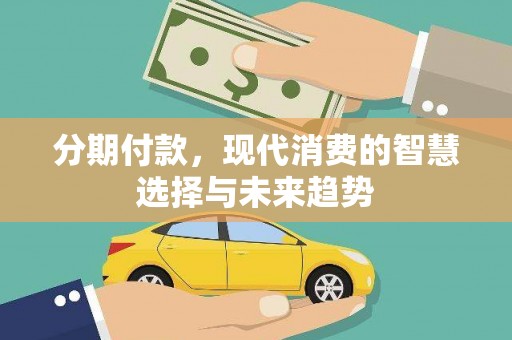 盖州分期付款，现代消费的智慧选择与未来趋势