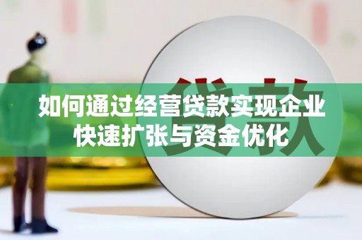 上街如何通过经营贷款实现企业快速扩张与资金优化