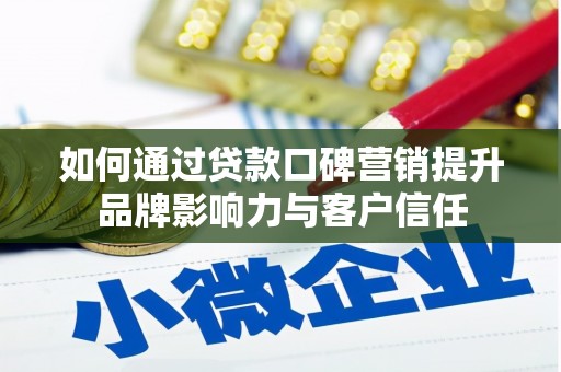 黄岛如何通过贷款口碑营销提升品牌影响力与客户信任