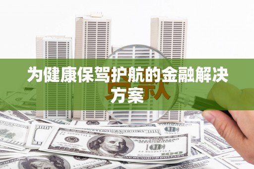 泗县为健康保驾护航的金融解决方案