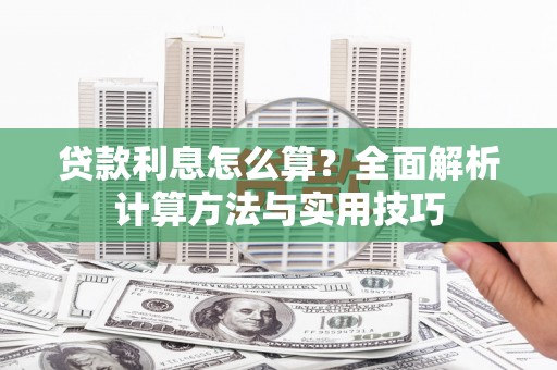 沧源贷款利息怎么算？全面解析计算方法与实用技巧