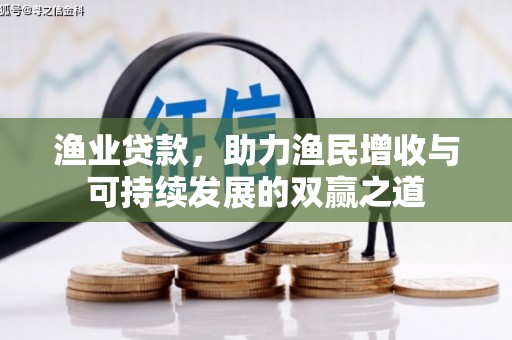 沧源渔业贷款，助力渔民增收与可持续发展的双赢之道