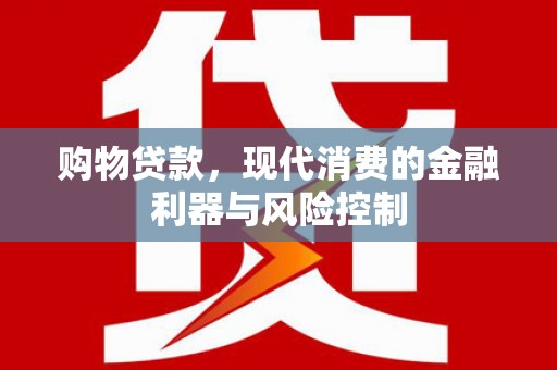 嘉模堂区购物贷款，现代消费的金融利器与风险控制