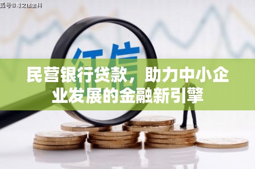 拉萨民营银行贷款，助力中小企业发展的金融新引擎