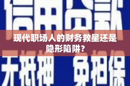 大英现代职场人的财务救星还是隐形陷阱？