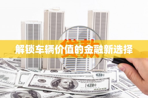 保税港区解锁车辆价值的金融新选择