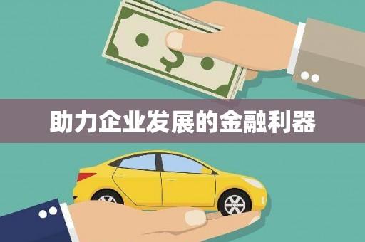 三义助力企业发展的金融利器