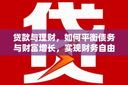 红山贷款与理财，如何平衡债务与财富增长，实现财务自由